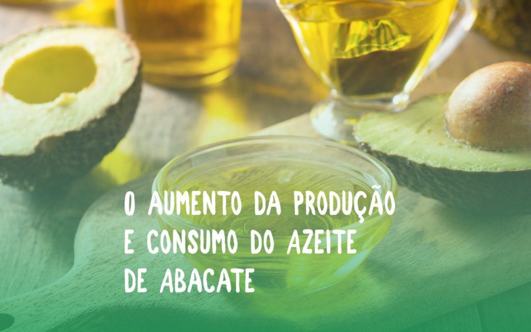 O aumento da produção e consumo do Azeite de Abacate